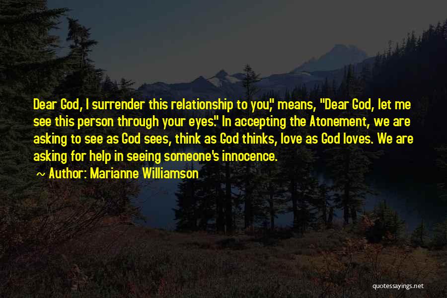 Marianne Williamson Quotes: Dear God, I Surrender This Relationship To You, Means, Dear God, Let Me See This Person Through Your Eyes. In