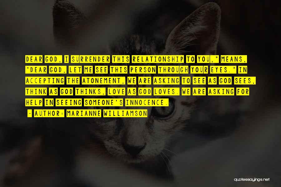 Marianne Williamson Quotes: Dear God, I Surrender This Relationship To You, Means, Dear God, Let Me See This Person Through Your Eyes. In