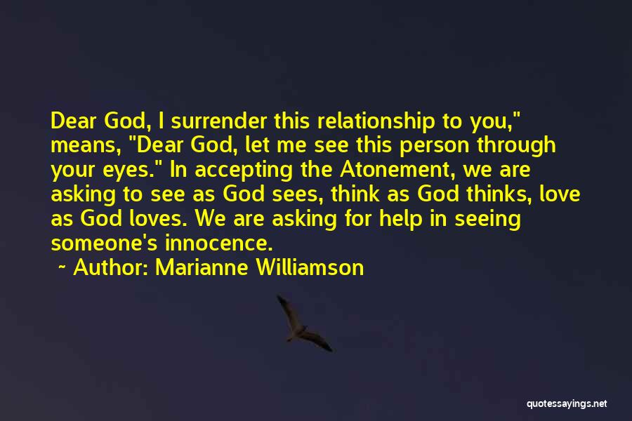 Marianne Williamson Quotes: Dear God, I Surrender This Relationship To You, Means, Dear God, Let Me See This Person Through Your Eyes. In