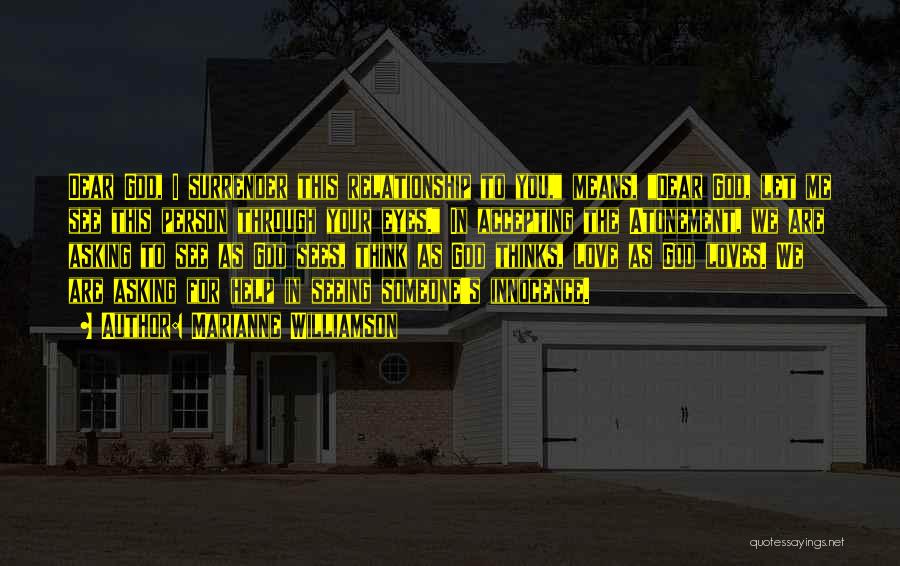 Marianne Williamson Quotes: Dear God, I Surrender This Relationship To You, Means, Dear God, Let Me See This Person Through Your Eyes. In