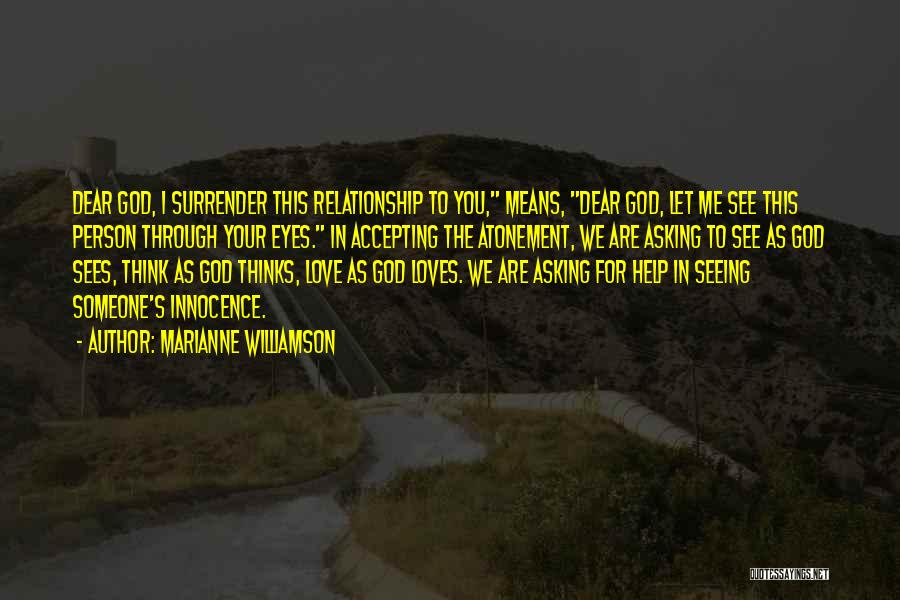 Marianne Williamson Quotes: Dear God, I Surrender This Relationship To You, Means, Dear God, Let Me See This Person Through Your Eyes. In