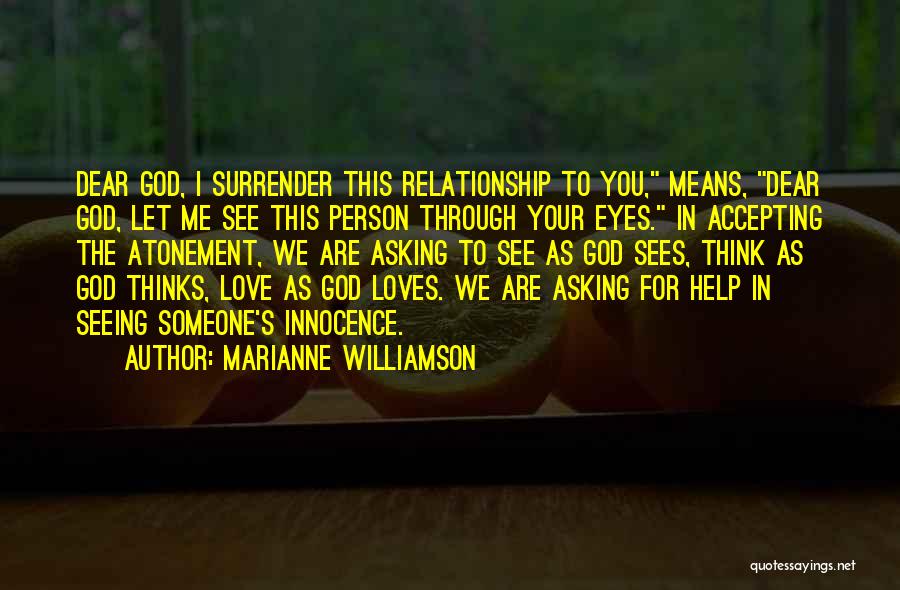 Marianne Williamson Quotes: Dear God, I Surrender This Relationship To You, Means, Dear God, Let Me See This Person Through Your Eyes. In