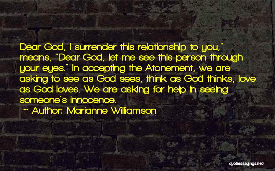 Marianne Williamson Quotes: Dear God, I Surrender This Relationship To You, Means, Dear God, Let Me See This Person Through Your Eyes. In