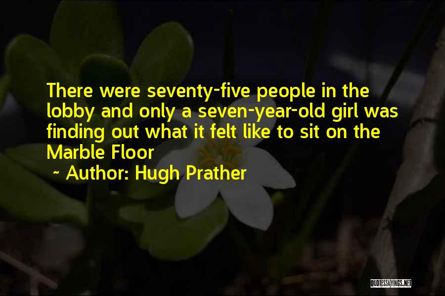 Hugh Prather Quotes: There Were Seventy-five People In The Lobby And Only A Seven-year-old Girl Was Finding Out What It Felt Like To