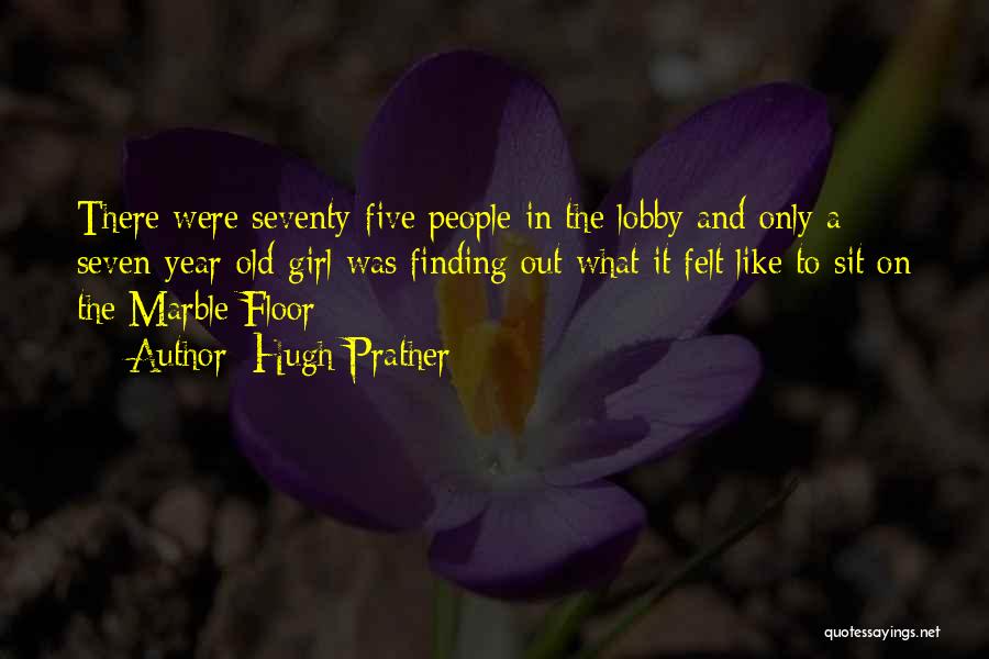 Hugh Prather Quotes: There Were Seventy-five People In The Lobby And Only A Seven-year-old Girl Was Finding Out What It Felt Like To