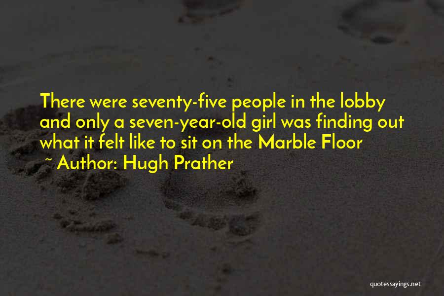 Hugh Prather Quotes: There Were Seventy-five People In The Lobby And Only A Seven-year-old Girl Was Finding Out What It Felt Like To