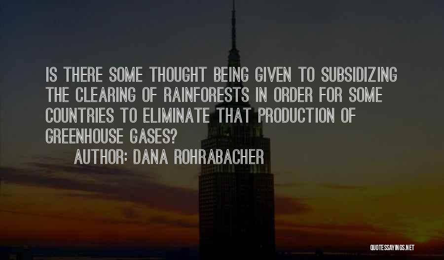 Dana Rohrabacher Quotes: Is There Some Thought Being Given To Subsidizing The Clearing Of Rainforests In Order For Some Countries To Eliminate That