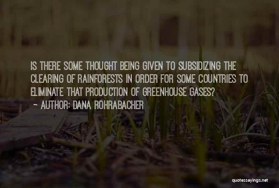 Dana Rohrabacher Quotes: Is There Some Thought Being Given To Subsidizing The Clearing Of Rainforests In Order For Some Countries To Eliminate That