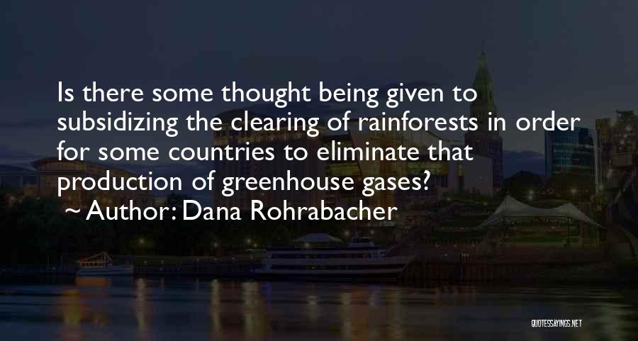 Dana Rohrabacher Quotes: Is There Some Thought Being Given To Subsidizing The Clearing Of Rainforests In Order For Some Countries To Eliminate That