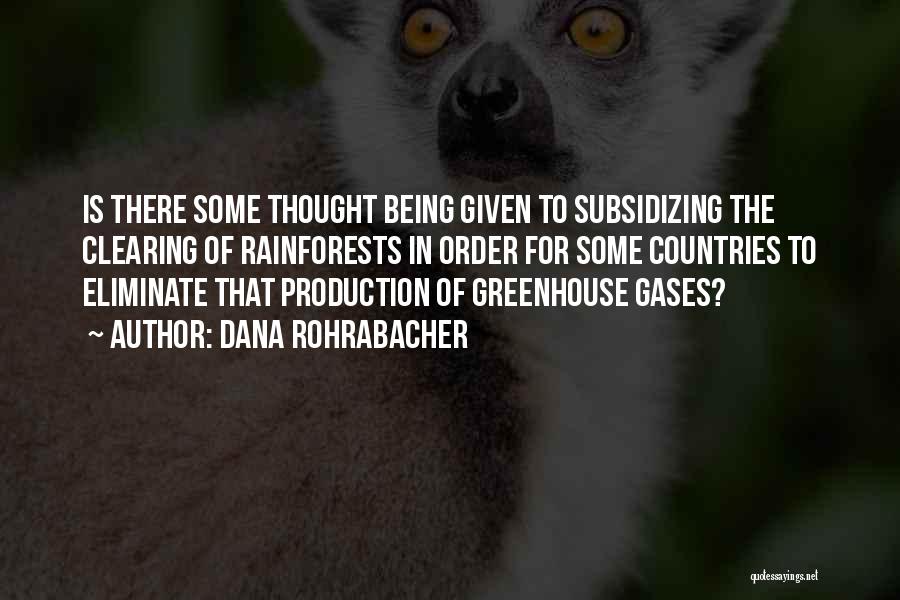 Dana Rohrabacher Quotes: Is There Some Thought Being Given To Subsidizing The Clearing Of Rainforests In Order For Some Countries To Eliminate That