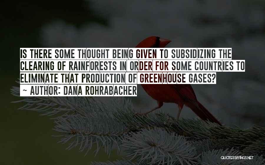 Dana Rohrabacher Quotes: Is There Some Thought Being Given To Subsidizing The Clearing Of Rainforests In Order For Some Countries To Eliminate That