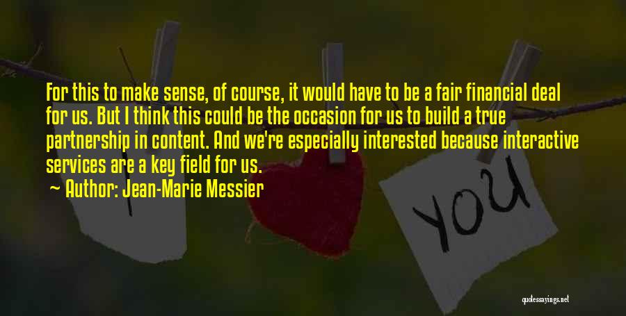 Jean-Marie Messier Quotes: For This To Make Sense, Of Course, It Would Have To Be A Fair Financial Deal For Us. But I