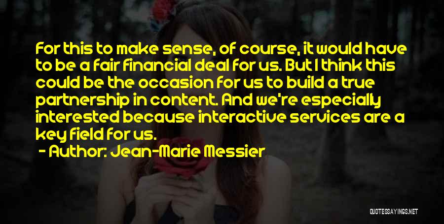 Jean-Marie Messier Quotes: For This To Make Sense, Of Course, It Would Have To Be A Fair Financial Deal For Us. But I