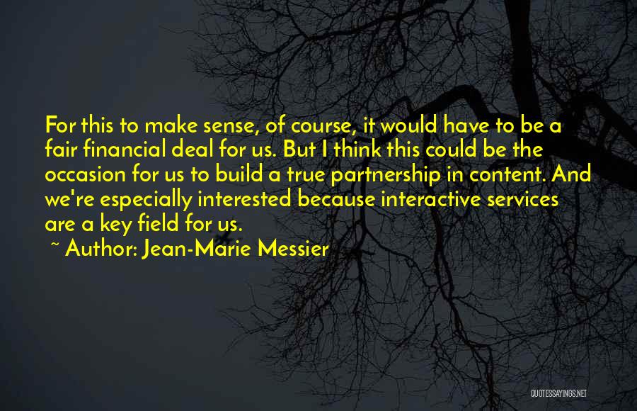 Jean-Marie Messier Quotes: For This To Make Sense, Of Course, It Would Have To Be A Fair Financial Deal For Us. But I