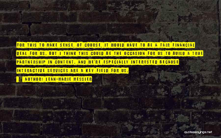 Jean-Marie Messier Quotes: For This To Make Sense, Of Course, It Would Have To Be A Fair Financial Deal For Us. But I