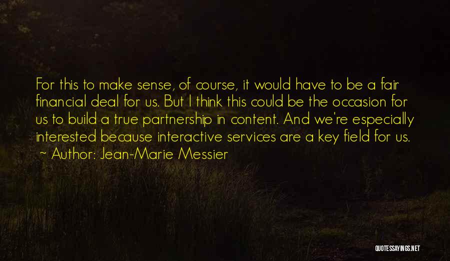 Jean-Marie Messier Quotes: For This To Make Sense, Of Course, It Would Have To Be A Fair Financial Deal For Us. But I