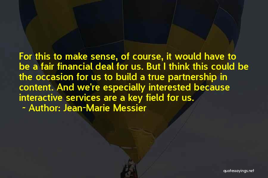 Jean-Marie Messier Quotes: For This To Make Sense, Of Course, It Would Have To Be A Fair Financial Deal For Us. But I