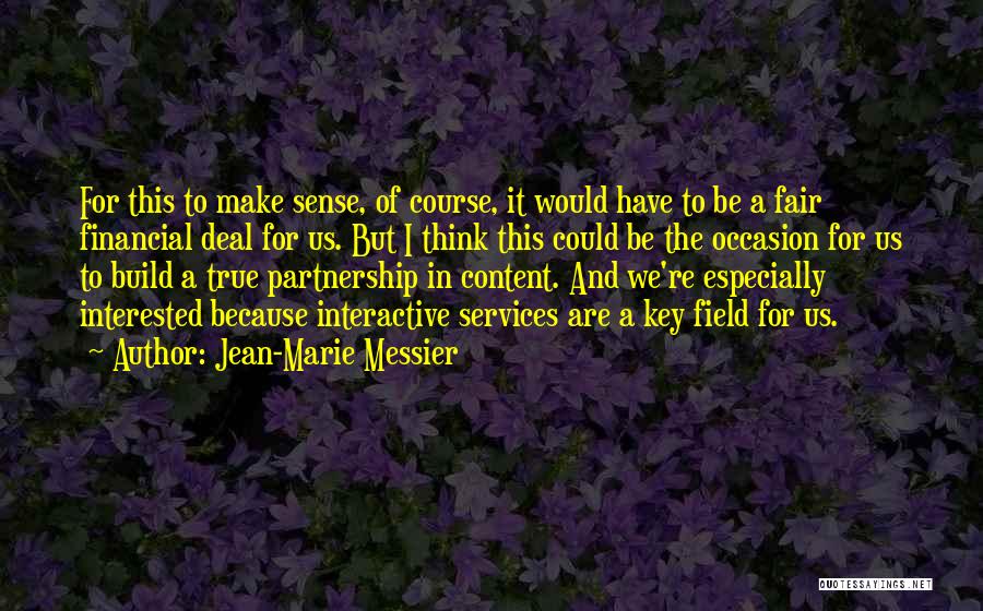 Jean-Marie Messier Quotes: For This To Make Sense, Of Course, It Would Have To Be A Fair Financial Deal For Us. But I