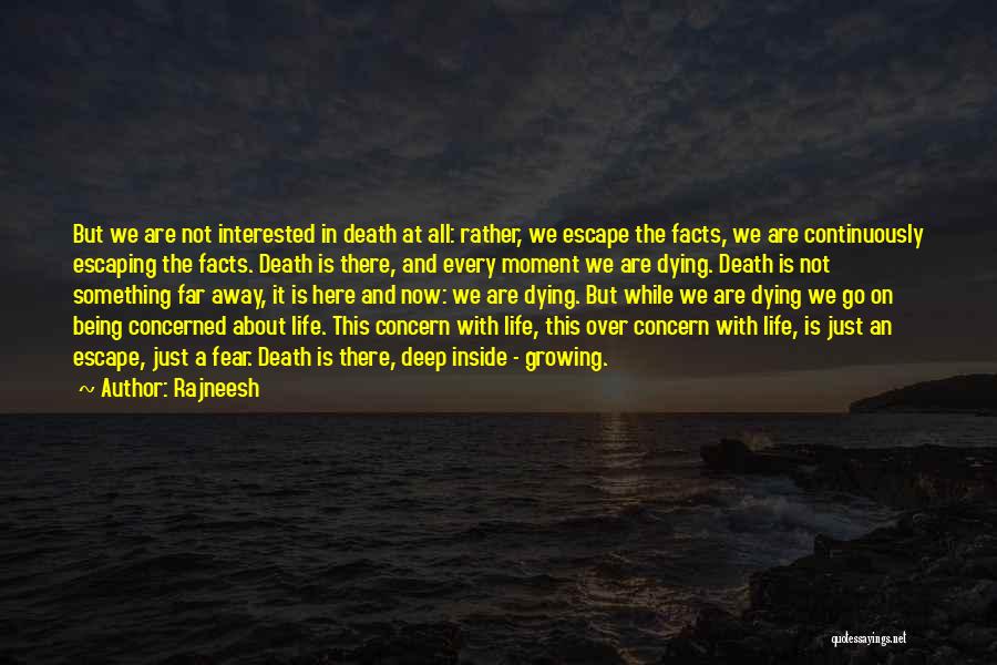 Rajneesh Quotes: But We Are Not Interested In Death At All: Rather, We Escape The Facts, We Are Continuously Escaping The Facts.