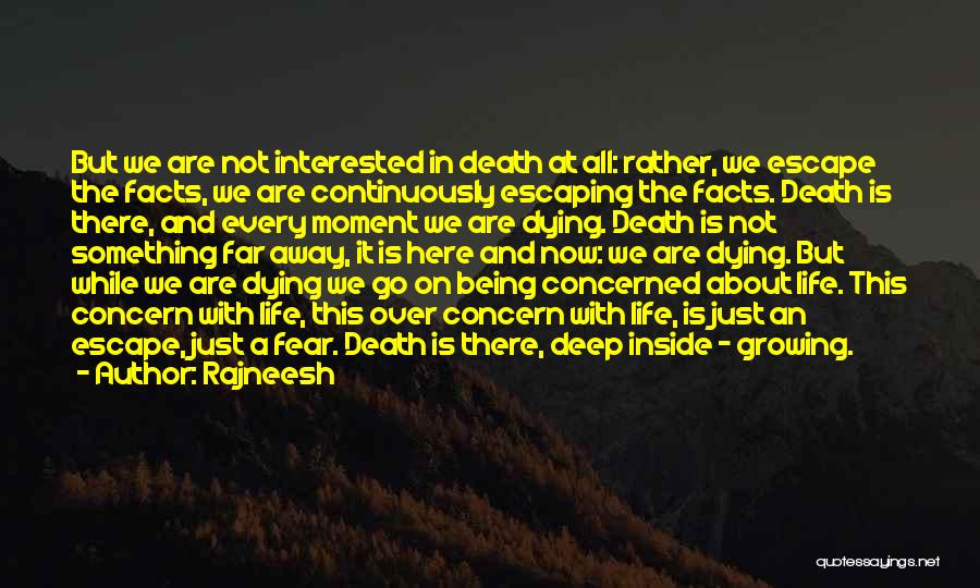 Rajneesh Quotes: But We Are Not Interested In Death At All: Rather, We Escape The Facts, We Are Continuously Escaping The Facts.