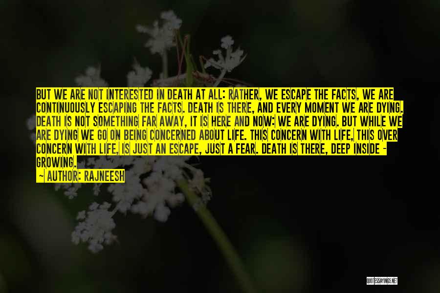 Rajneesh Quotes: But We Are Not Interested In Death At All: Rather, We Escape The Facts, We Are Continuously Escaping The Facts.