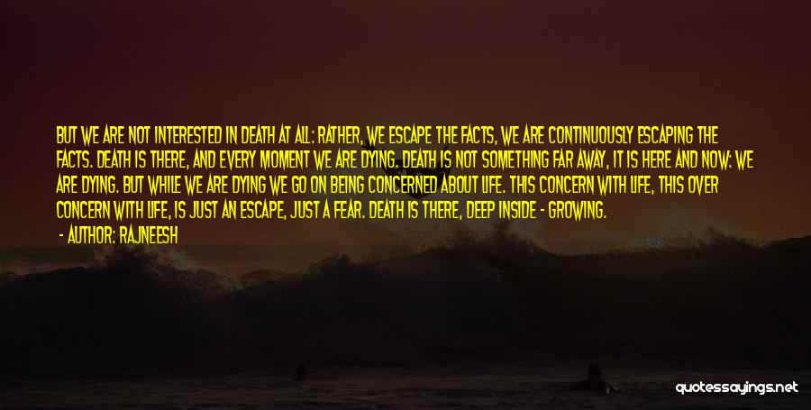 Rajneesh Quotes: But We Are Not Interested In Death At All: Rather, We Escape The Facts, We Are Continuously Escaping The Facts.