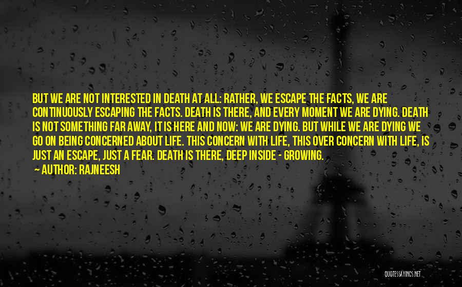 Rajneesh Quotes: But We Are Not Interested In Death At All: Rather, We Escape The Facts, We Are Continuously Escaping The Facts.