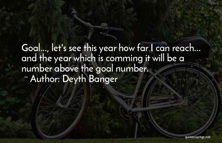 Deyth Banger Quotes: Goal..., Let's See This Year How Far I Can Reach... And The Year Which Is Comming It Will Be A