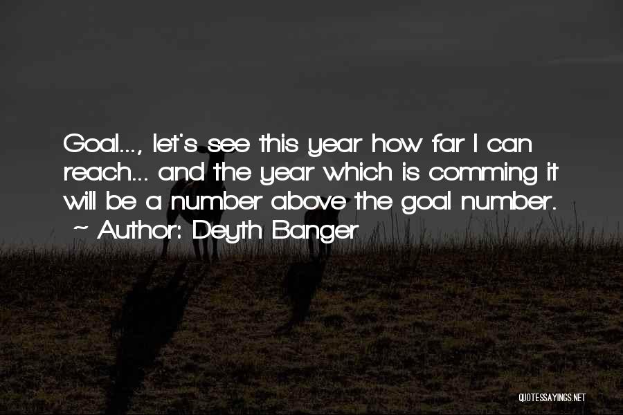Deyth Banger Quotes: Goal..., Let's See This Year How Far I Can Reach... And The Year Which Is Comming It Will Be A