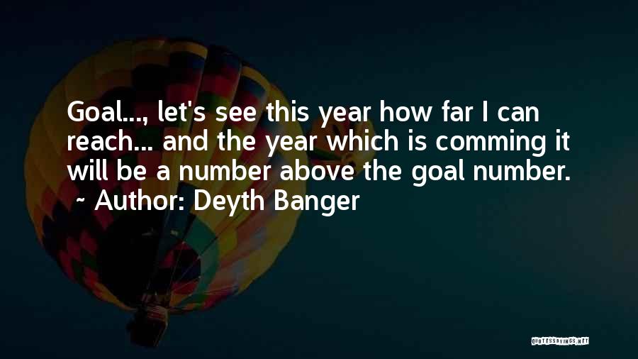 Deyth Banger Quotes: Goal..., Let's See This Year How Far I Can Reach... And The Year Which Is Comming It Will Be A
