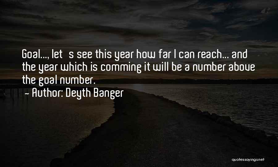 Deyth Banger Quotes: Goal..., Let's See This Year How Far I Can Reach... And The Year Which Is Comming It Will Be A