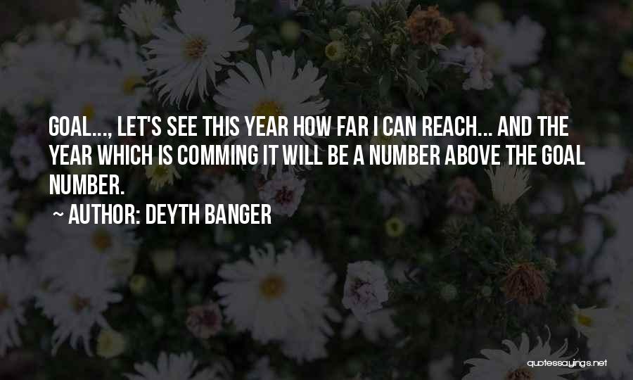 Deyth Banger Quotes: Goal..., Let's See This Year How Far I Can Reach... And The Year Which Is Comming It Will Be A