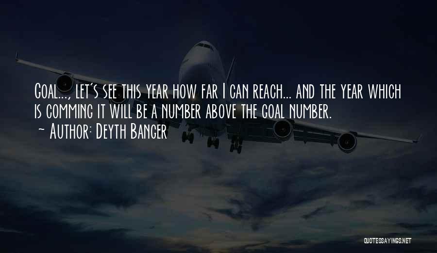 Deyth Banger Quotes: Goal..., Let's See This Year How Far I Can Reach... And The Year Which Is Comming It Will Be A