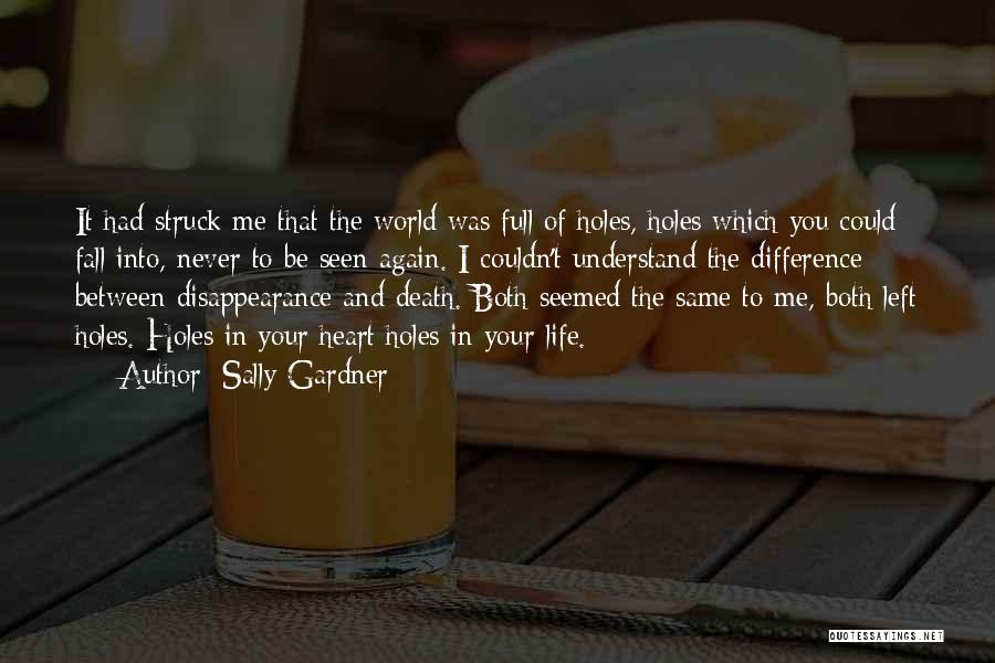 Sally Gardner Quotes: It Had Struck Me That The World Was Full Of Holes, Holes Which You Could Fall Into, Never To Be