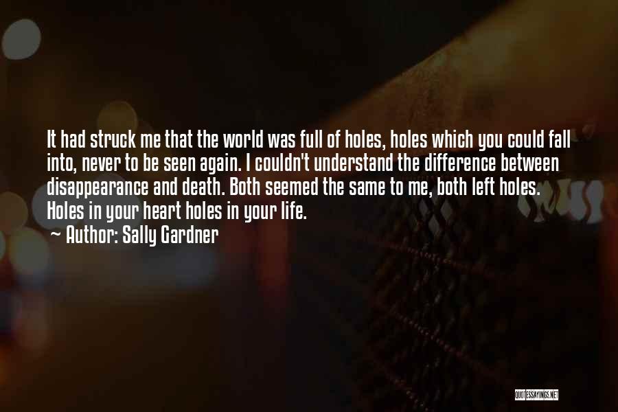 Sally Gardner Quotes: It Had Struck Me That The World Was Full Of Holes, Holes Which You Could Fall Into, Never To Be