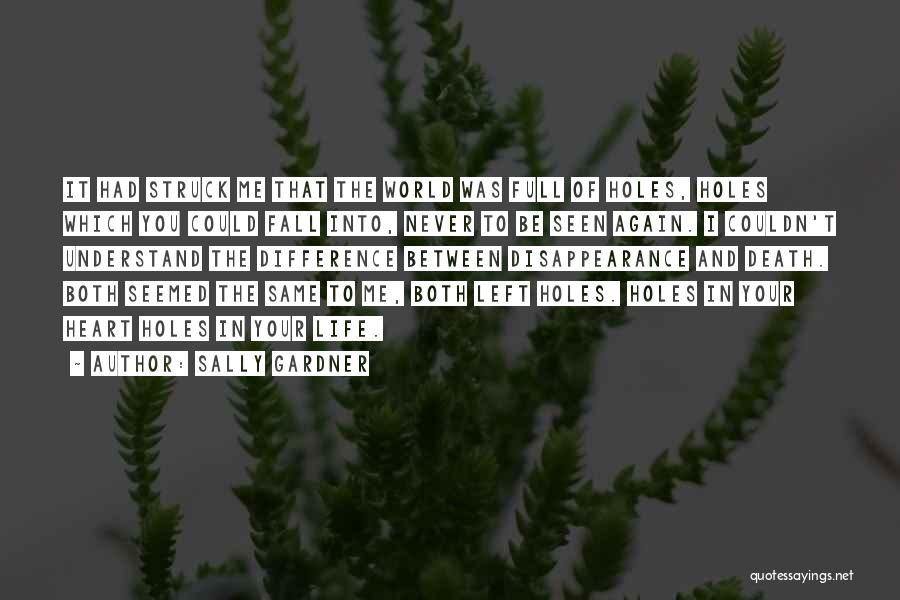 Sally Gardner Quotes: It Had Struck Me That The World Was Full Of Holes, Holes Which You Could Fall Into, Never To Be