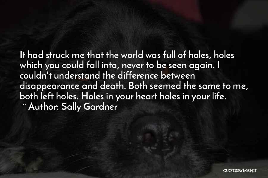 Sally Gardner Quotes: It Had Struck Me That The World Was Full Of Holes, Holes Which You Could Fall Into, Never To Be