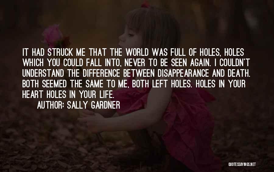 Sally Gardner Quotes: It Had Struck Me That The World Was Full Of Holes, Holes Which You Could Fall Into, Never To Be