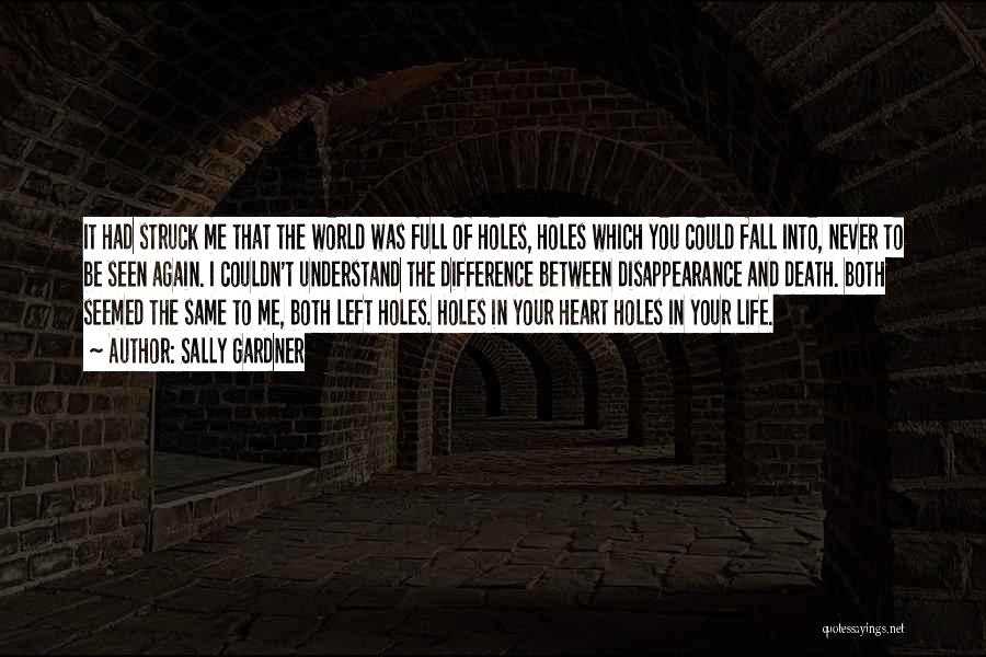 Sally Gardner Quotes: It Had Struck Me That The World Was Full Of Holes, Holes Which You Could Fall Into, Never To Be