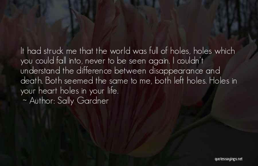 Sally Gardner Quotes: It Had Struck Me That The World Was Full Of Holes, Holes Which You Could Fall Into, Never To Be