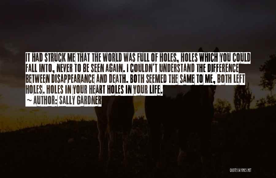 Sally Gardner Quotes: It Had Struck Me That The World Was Full Of Holes, Holes Which You Could Fall Into, Never To Be