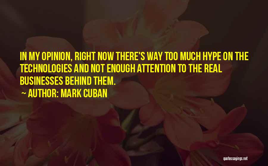 Mark Cuban Quotes: In My Opinion, Right Now There's Way Too Much Hype On The Technologies And Not Enough Attention To The Real