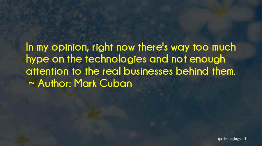 Mark Cuban Quotes: In My Opinion, Right Now There's Way Too Much Hype On The Technologies And Not Enough Attention To The Real
