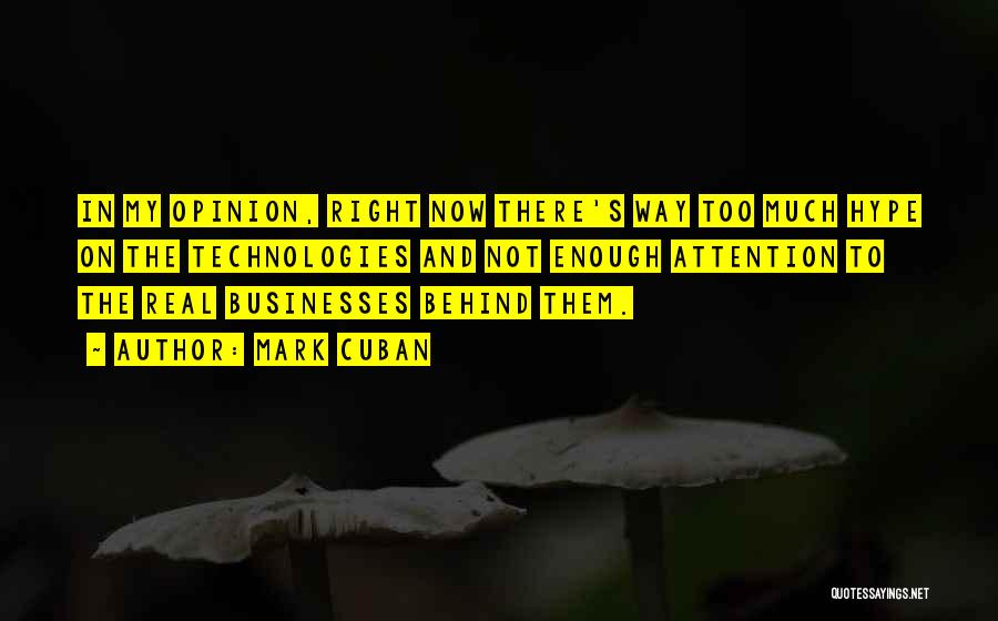 Mark Cuban Quotes: In My Opinion, Right Now There's Way Too Much Hype On The Technologies And Not Enough Attention To The Real