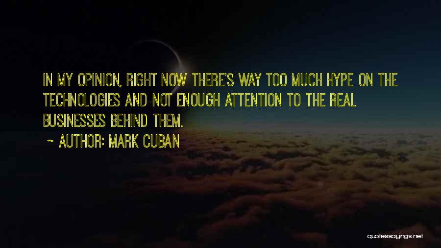 Mark Cuban Quotes: In My Opinion, Right Now There's Way Too Much Hype On The Technologies And Not Enough Attention To The Real