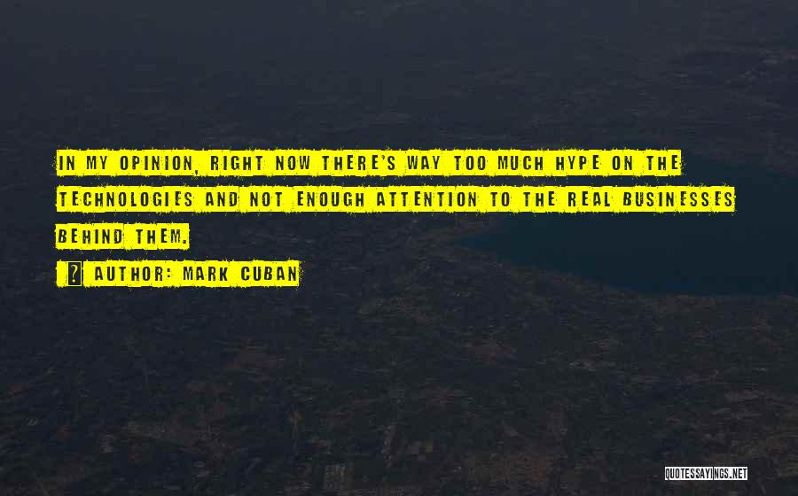 Mark Cuban Quotes: In My Opinion, Right Now There's Way Too Much Hype On The Technologies And Not Enough Attention To The Real