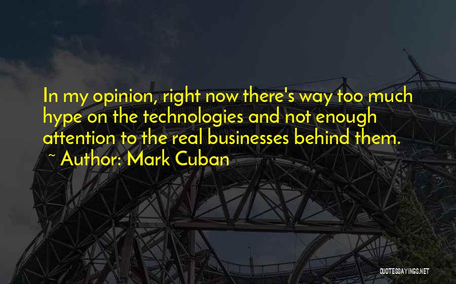 Mark Cuban Quotes: In My Opinion, Right Now There's Way Too Much Hype On The Technologies And Not Enough Attention To The Real