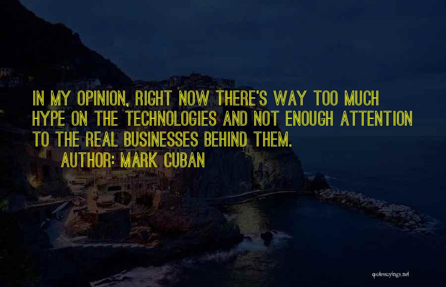 Mark Cuban Quotes: In My Opinion, Right Now There's Way Too Much Hype On The Technologies And Not Enough Attention To The Real