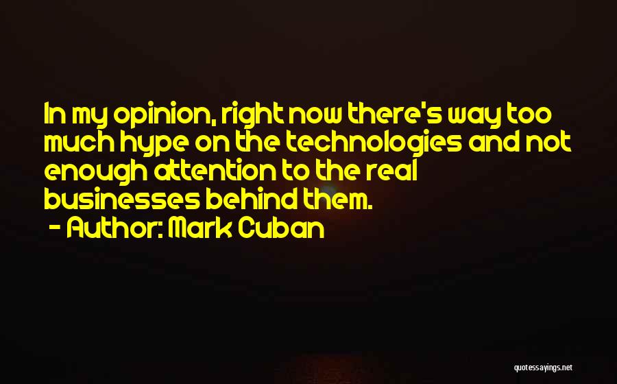Mark Cuban Quotes: In My Opinion, Right Now There's Way Too Much Hype On The Technologies And Not Enough Attention To The Real