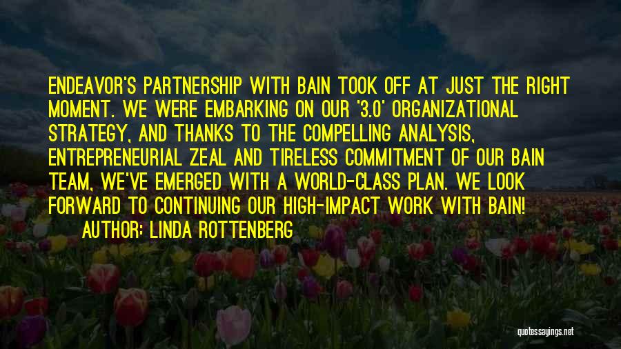 Linda Rottenberg Quotes: Endeavor's Partnership With Bain Took Off At Just The Right Moment. We Were Embarking On Our '3.0' Organizational Strategy, And